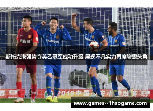 斯托克港强势夺英乙冠军成功升级 展现不凡实力再度崭露头角