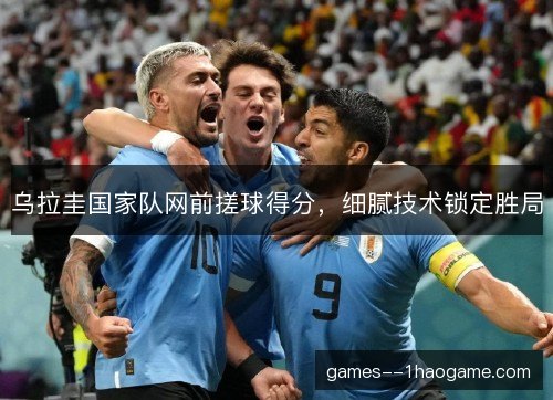 乌拉圭国家队网前搓球得分，细腻技术锁定胜局